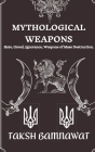 Mythological Weapons: Hate, Greed, Ignorance, Weapons of Mass Destruction. By Taksh Bamnawat Cover Image