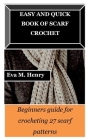 Easy and Quick Book of Scarf Crochet: Beginners guide for crocheting 27 scarf patterns By Eva M. Henry Cover Image