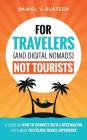 For Travelers (and Digital Nomads) Not Tourists: A guide on how to connect with a destination for a more fulfilling travel experience By Daniel Vroman Rusteen Cover Image