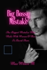 Big Bossy Mistake: The Biggest Mistakes Man Make With Women & How To Avoid Them By Max Wilson M. Cover Image