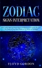 Zodiac Signs Interpretation: Learn How Zodiac Signs and Numerology Can Influence Yourself and Discover the Nature of Your Soul, thanks to the Secre Cover Image