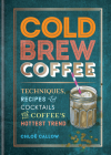 Cold Brew Coffee: Techniques, Recipes & Cocktails for Coffee's Hottest Trend Cover Image