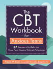 The CBT Workbook for Anxious Teens: 57 Exercises to Find Relief from Worry, Panic, Negative Thinking & Perfectionism Cover Image
