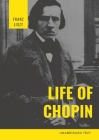Life of Chopin: Frédéric Chopin was a Polish composer and virtuoso pianist of the Romantic era who wrote primarily for solo piano. By Franz Liszt Cover Image