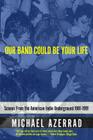 Our Band Could Be Your Life: Scenes from the American Indie Underground, 1981-1991 By Michael Azerrad Cover Image
