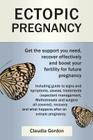 Ectopic Pregnancy: Get the Support You Need, Recover Effectively and Boost Your Fertility for Future Pregnancy By Claudia Gordon Cover Image