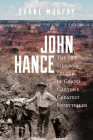 John Hance: The Life, Lies, and Legend of Grand Canyon's Greatest Storyteller By Shane Murphy Cover Image