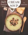 365 Homemade Cream Soup Recipes: Making More Memories in your Kitchen with Cream Soup Cookbook! By Brenda  Cover Image
