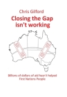 Closing the Gap Isn't Working: Billions of Dollars of Aid Hasn't Helped First Nations People By Chris Gilford Cover Image