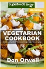 Vegetarian Cookbook: Over 135 Quick and Easy Gluten Free Low Cholesterol Whole Foods Recipes full of Antioxidants & Phytochemicals By Don Orwell Cover Image
