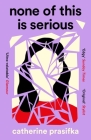 None of This Is Serious By Catherine Prasifka Cover Image