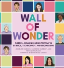 Wall of Wonder: Cornell Women Leading the Way in Science, Technology, and Engineering By Madeline Dubelier, Catherine Gurecky, Abigail Macaluso Cover Image