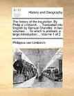 The History of the Inquisition. by Philip a Limborch, ... Translated Into English by Samuel Chandler. in Two Volumes. ... to Which Is Prefixed, a Larg By Philippus Van Limborch Cover Image