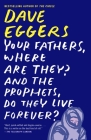 Your Fathers, Where Are They? And the Prophets, Do They Live Forever? By Dave Eggers Cover Image