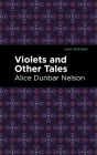Violets and Other Tales By Alice Dunbar Nelson, Mint Editions (Contribution by) Cover Image