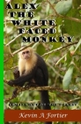Alex The White Faced Monkey: Coming Out Of The Forest By Kevin a. Fortier Cover Image