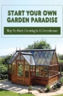 Start Your Own Garden Paradise: Way To Start Growing In A Greenhouse: Greenhouse Equipment Cover Image