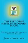The Best Darn Hyperthyroidism Book!: Studies on the Overactive Thyroid Gland By James M. Lowrance Cover Image