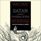 Satan and the Problem of Evil: From the Bible to the Early Church Fathers By Archie T. Wright, George W. Sarris (Read by) Cover Image