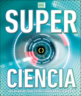 Super ciencia (Super Science Encyclopedia): Los avances que están cambiando el mundo By DK Cover Image