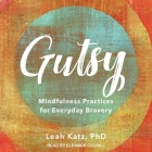 Gutsy: Mindfulness Practices for Everyday Bravery By Leah Katz, Eleanor Caudill (Read by) Cover Image