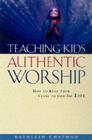 Teaching Kids Authentic Worship: How to Keep Them Close to God for Life By Kathleen Chapman Cover Image