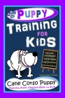 Puppy Training for Kids, Dog Care, Dog Behavior, Dog Grooming, Dog Ownership, Dog Hand Signals, Easy, Fun Training * Fast Results, Cane Corso Puppy Tr By Poppy Trayner Cover Image