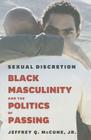 Sexual Discretion: Black Masculinity and the Politics of Passing By Jeffrey Q. McCune, Jr. Cover Image