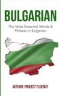 Bulgarian: Learn Bulgarian in a Week!: The Most Essential Words & Phrases in Bulgarian: The Ultimate Phrasebook For Bulgarian Lan By Project Fluency Cover Image