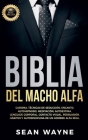 Biblia del Macho Alfa: Carisma, Técnicas de Seducción, Encanto. Autohipnosis, Meditación, Autoestima. Lenguaje Corporal, Contacto Visual, Per By Sean Wayne Cover Image