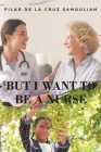 But I Want To Be A Nurse By Pilar De La Cruz Samoulian Cover Image