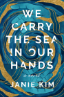 We Carry the Sea in Our Hands: A Novel By Janie Kim Cover Image