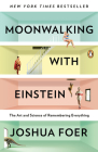 Moonwalking with Einstein: The Art and Science of Remembering Everything Cover Image