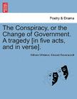The Conspiracy, or the Change of Government. a Tragedy [In Five Acts, and in Verse]. By William Whitaker, Edward Ravenscroft Cover Image
