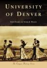 University of Denver (Campus History) By Steve Fisher, Thyria K. Wilson Cover Image