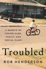 Troubled: A Memoir of Foster Care, Family, and Social Class By Rob Henderson Cover Image