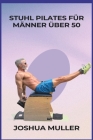 Stuhl-Pilates für Männer über 50: Kraft und Bewegung für Senioren - Ein umfassender Leitfaden zur Verbesserung der Rumpfmuskulatur, Flexibilität und d Cover Image