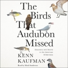 The Birds That Audubon Missed: Discovery and Desire in the American Wilderness By Kenn Kaufman, Mack Sanderson (Read by) Cover Image
