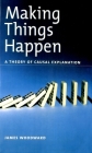 Making Things Happen: A Theory of Causal Explanation (Oxford Studies in Philosophy of Science) By James Woodward Cover Image