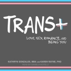 Trans+: Love, Sex, Romance, and Being You By Mba, Karen Rayne, Daniela Acitelli (Read by) Cover Image