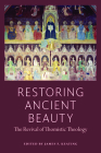 Restoring Ancient Beauty: The Revival of Thomistic Theology By James Keating (Editor) Cover Image
