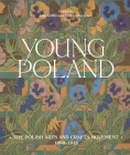 Young Poland: The Arts and Crafts Movement, 1890-1918 By Julia Griffin (Editor), Andrzej Szczerski (Editor) Cover Image