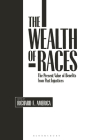 The Wealth of Races: The Present Value of Benefits from Past Injustices (Contributions in Afro-American & African Studies #132) By Richard F. America Cover Image