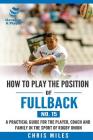 How to play the position of Fullback (No. 15): A practical guide for the player, coach and family in the sport of rugby union By Chris Miles Cover Image