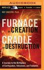 Furnace of Creation, Cradle of Destruction: A Journey to the Birthplace of Earthquakes, Volcanoes, and Tsunamis By Roy Chester, Bill Weideman (Read by) Cover Image