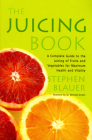 The Juicing Book: A Complete Guide to the Juicing of Fruits and Vegetables for Maximum Health By Stephen Blauer Cover Image