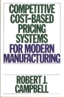 Competitive Cost-Based Pricing Systems for Modern Manufacturing By Robert J. Campbell Cover Image