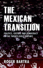 The Mexican Transition: Politics, Culture, and Democracy in the Twenty-First Century (Iberian and Latin American Studies) By Roger Bartra Cover Image