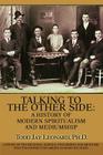 Talking to the Other Side: A History of Modern Spiritualism and Mediumship: A Study of the Religion, Science, Philosophy and Mediums that Encompa Cover Image