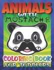 Animals With Mustache Coloring Book For Toddlers: Easy Coloring Pages Of Animal For Little Kids, Kindergarten, Boys & Girls, Weird And Funny Cover Image